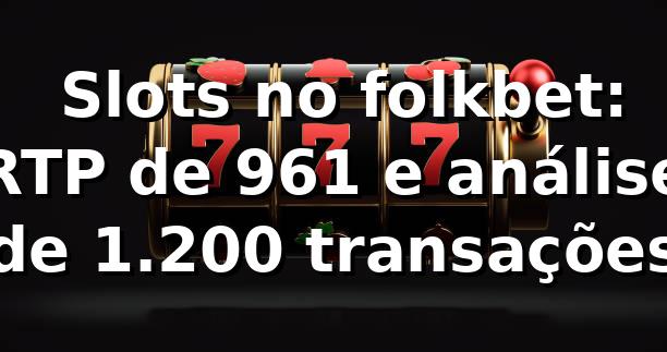 📊 Slots no folkbet: RTP de 96,1% e análise de 1.200 transações 1 📊 Slots no folkbet: RTP de 96,1% e análise de 1.200 transações
